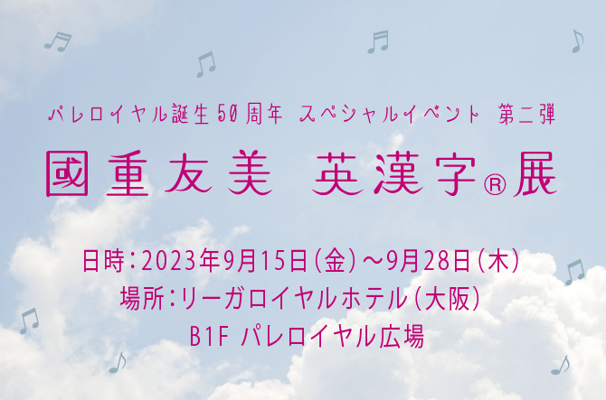 【パレロイヤル誕生50周年 スペシャルイベント 第二弾】國重友美 英漢字®展
